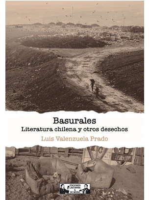 Basurales Literatura Chilena Y Otros Desechos