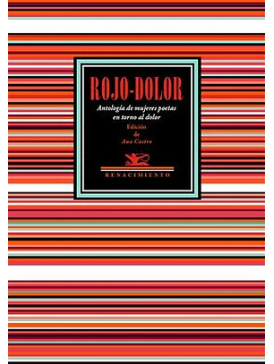 Rojo Dolor. Antologia De Mujeres Poetas En Torno Al Dolor