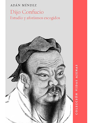Dijo Confucio. Estudio Y Aforismos Escogidos