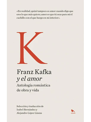 Franz Kafka Y El Amor. Antologia Romantica De Obra Y Vida