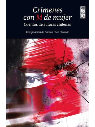 Crimenes Con M De Mujer. Cuentos De Autoras Chilenas