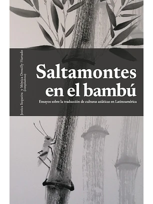 Saltamontes En El Bambu. Ensayos Sobre La Traduccion De Culturas Asiaticas En Latinoamerica