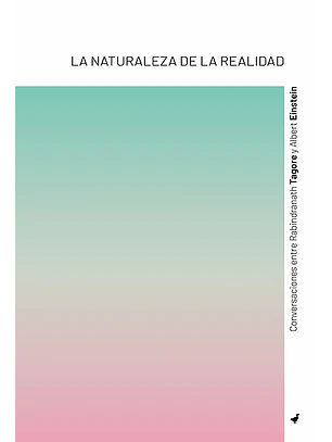 Naturaleza De La Realidad, La. Conversaciones Entre Rabindranath Tagore Y Albert Einstein