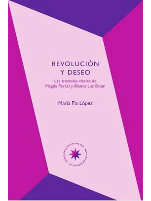 Revolucion Y Deseo. Las Travesias Vitales De Magda Portal Y Blanca Luz Brum