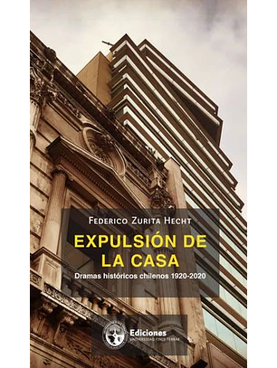 Expulsion De La Casa. Dramas Historicos Chilenos 1920-2020