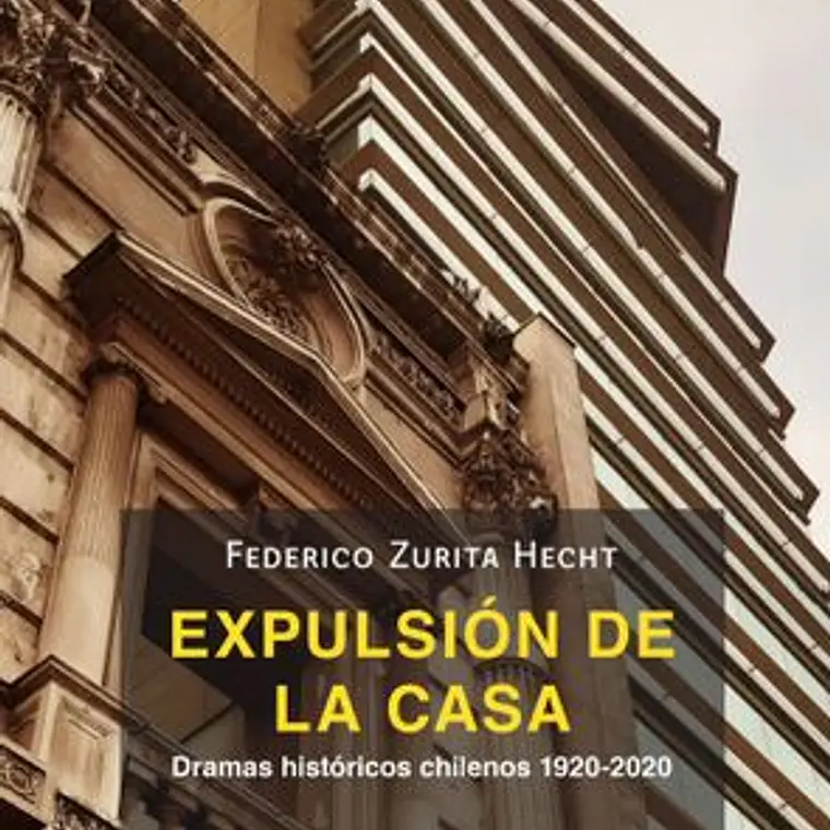 Expulsion De La Casa. Dramas Historicos Chilenos 1920-2020 1