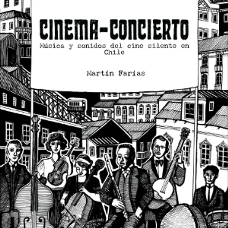 Cinema Concierto. Musica Y Sonidos Del Cine Silente En Chile  1