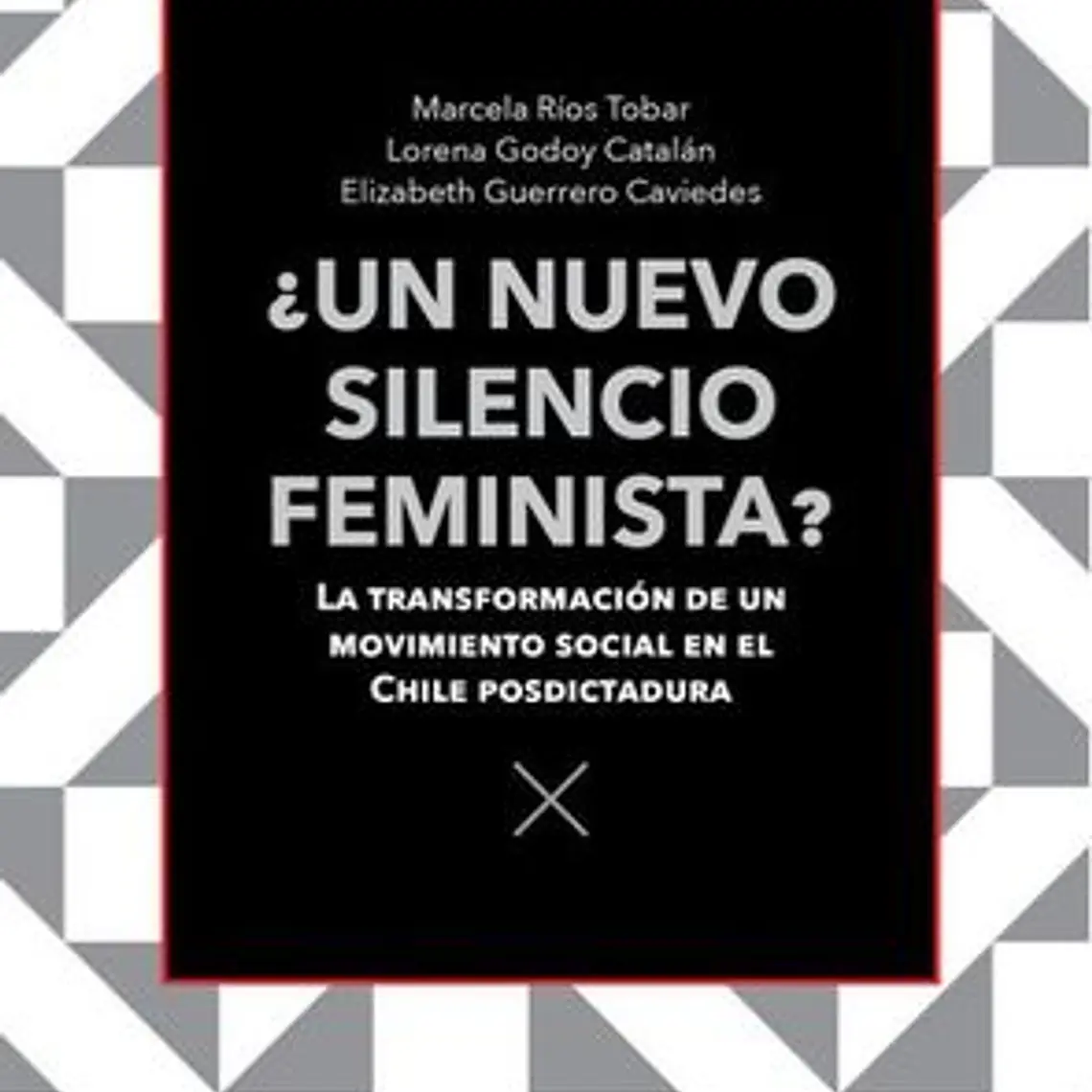 ¿Un Nuevo Silencio Femenista? La Transformacion De Un Movimiento Social En El Chile Posdictadura 1