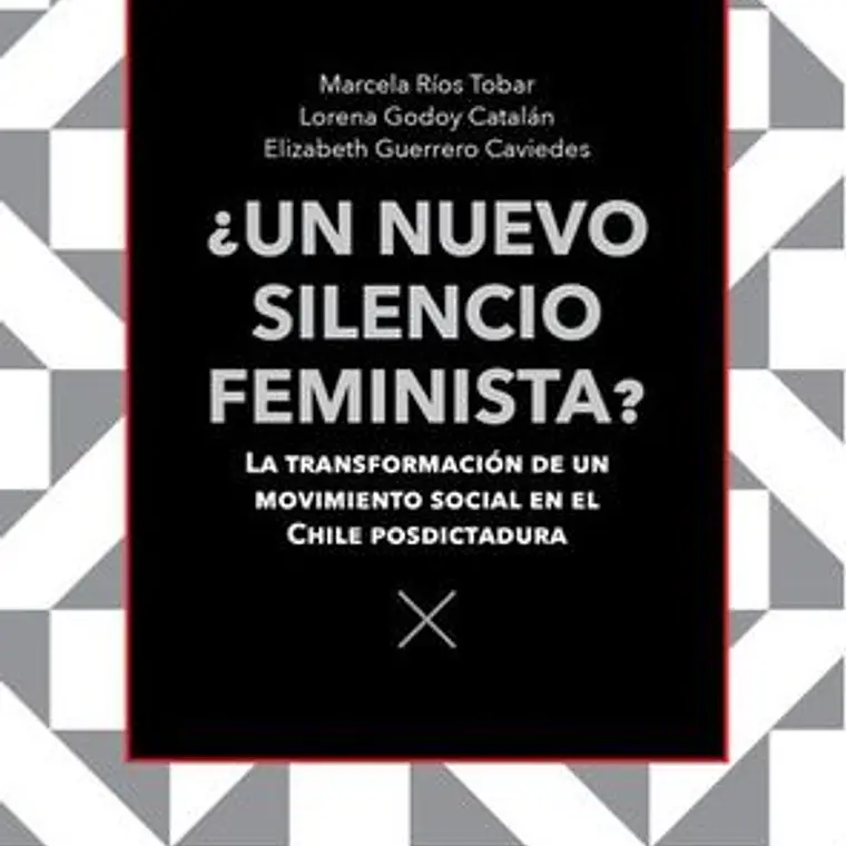 ¿Un Nuevo Silencio Femenista? La Transformacion De Un Movimiento Social En El Chile Posdictadura 1