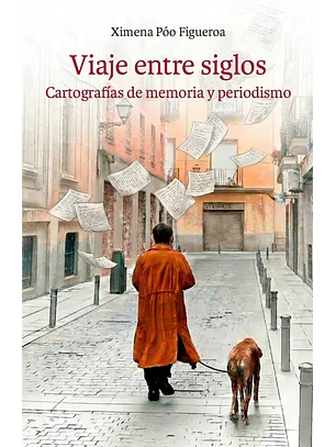 Viaje Entre Siglos. Cartografias De Memoria Y Periodismo