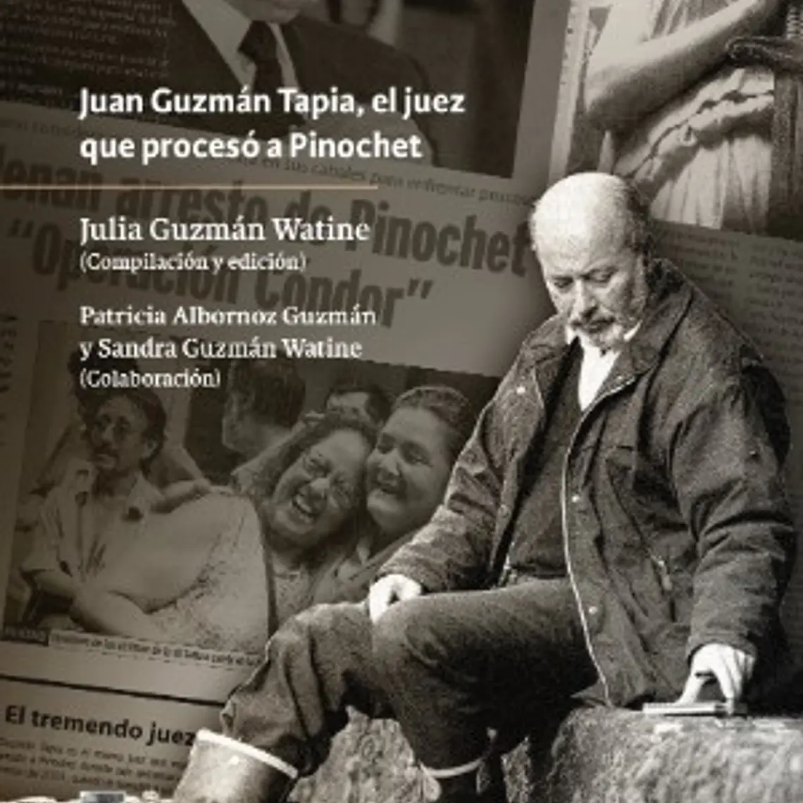 Juan Sin Miedo Juan Guzman Tapia El Juez Que Proceso A Pinochet 1