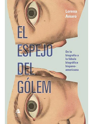 Espejo Del Gólem, El. De La Biografia A La Fabula Biografica Hispanoamericana 