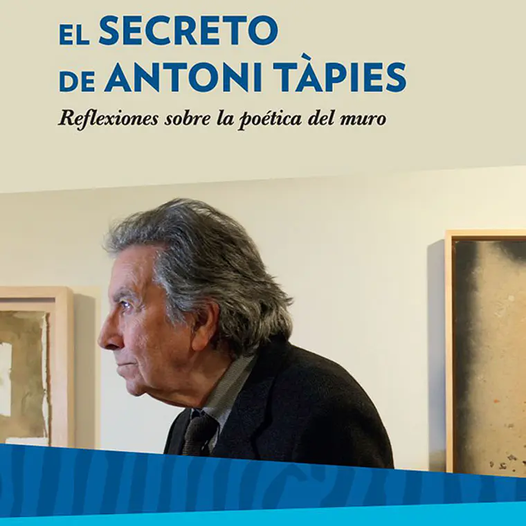 Secreto De Antoni Tapies, El. Reflexiones Sobre La Poetica Del Muro 1