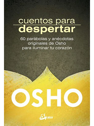 Cuentos Para Despertar. 60 Parabolas Y Anecdotas Originales De Osho Para Iluminar El Corazon