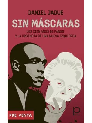 Sin Mascaras. Los Cien Años De Fanon Y La Urgencia De Una Nueva Izquierda