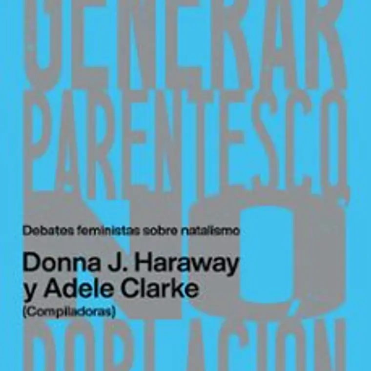 Generar Parentesco No Poblacion. Debates Feministas Sobre Natalismo 1