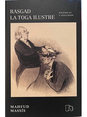 Rasgad La Toga Ilustre. Polemicas Y Discursos