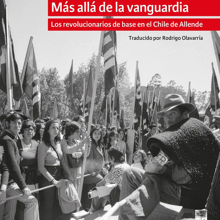 Mas Alla De La Vanguardia. Los Revolucionarios De Base En El Chile De Allende 1