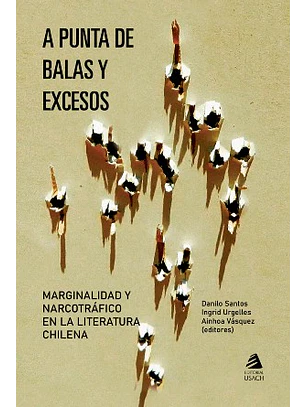 A Punta De Balas Y Excesos. Marginalidad Y Narcotrafico En La Literatura Chilena