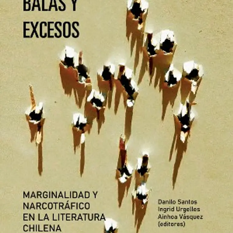 A Punta De Balas Y Excesos. Marginalidad Y Narcotrafico En La Literatura Chilena 1