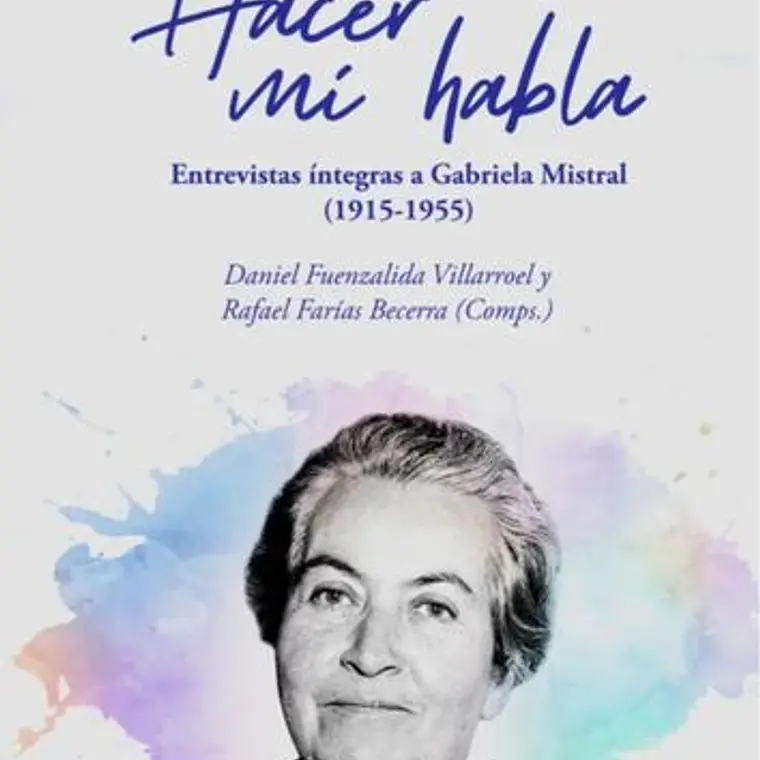 Hacer Mi Habla - Entrevistas Integras A Gabriela Mistral (1915-1955) 1