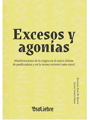 Excesos Y Agonias. Manifestaciones De Lo Tragico En El Teatro Chileno 1989 - 2020