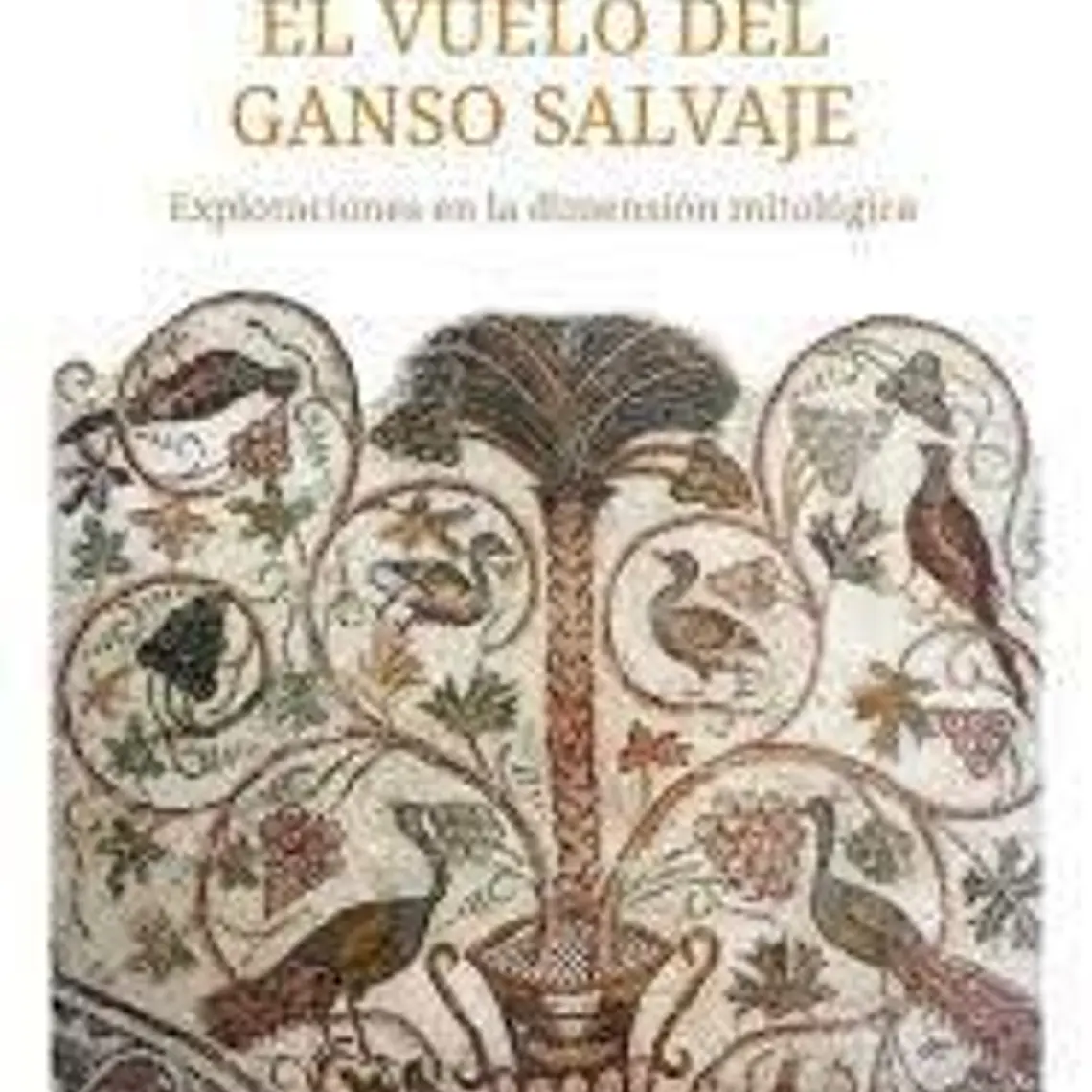 Vuelo Del Ganso Salvaje, El. Exploraciones En La Dimension Mitologica 1