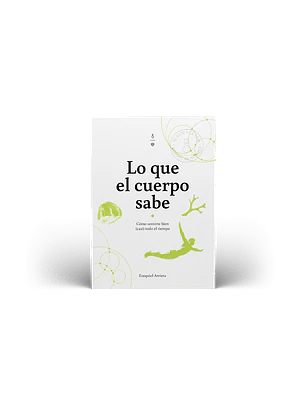 Lo Que El Cuerpo Sabe. Como Sentirte Bien Casi Todo El Tiempo
