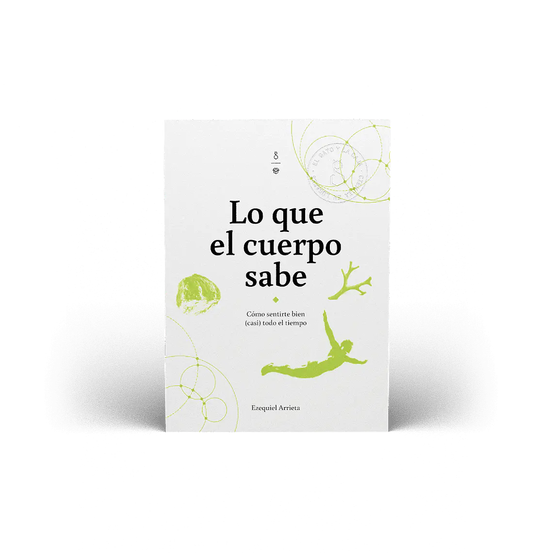 Lo Que El Cuerpo Sabe. Como Sentirte Bien Casi Todo El Tiempo 1