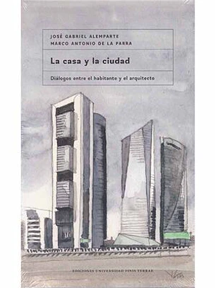 Casa Y La Ciudad, La. Dialogos Entre El Habitante Y El Arquitecto