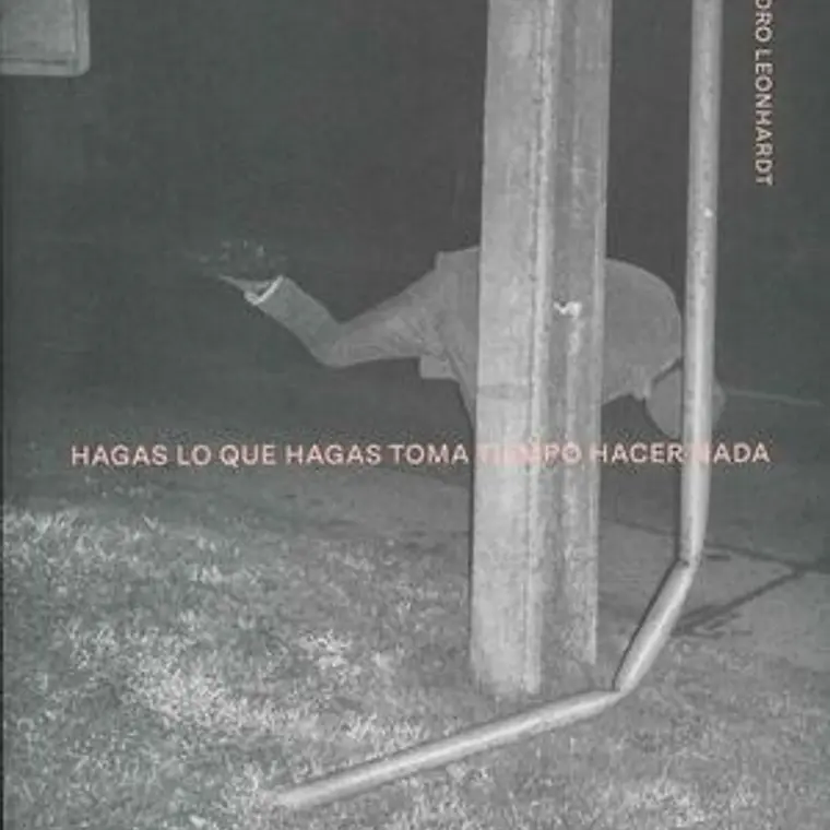 Hagas Lo Que Hagas Toma Tiempo Hacer Nada. Alejandro Leonhardt 1