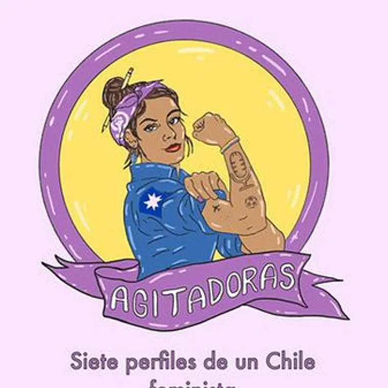 Agitadoras. Siete Perfiles De Un Chile Feminista 1