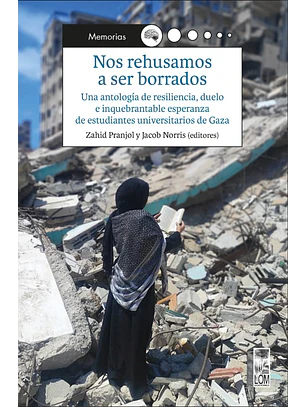 Nos Rehusamos A Ser Borrados. Una Antologia De Resiliencia, Duelo E Inquebrantable Esperanza De Estudiantes Universitarios De Gaza