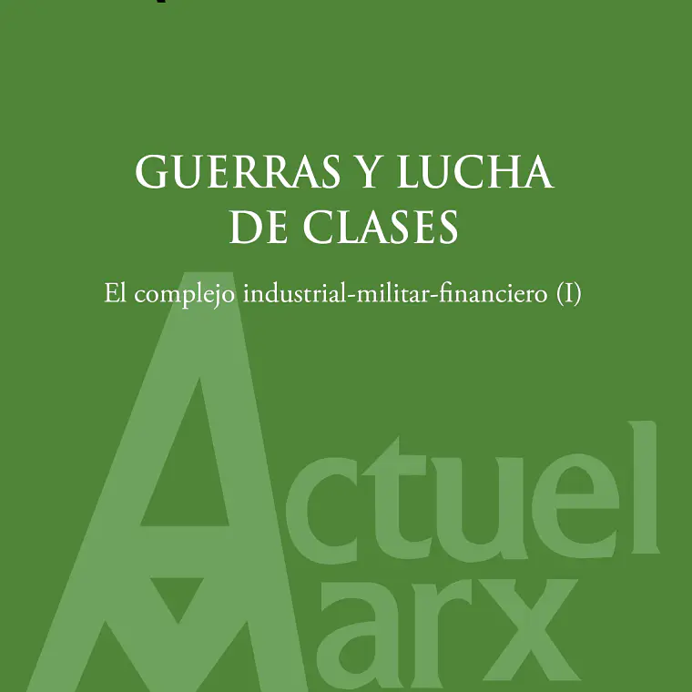 Guerras Y Lucha De Clases. El Complejo Industrial Militar Financiero Digital Ii (Actuel Marx N°36) 1