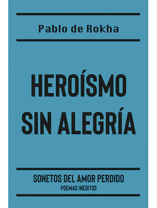 Heroismo Sin Alegria Y Sonetos Del Amor Perdido