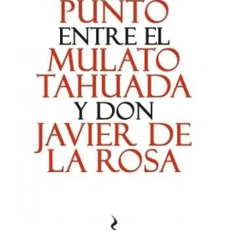 Contrapunto Entre El Mulato Tahuada Y Don Javier De La Rosa 1