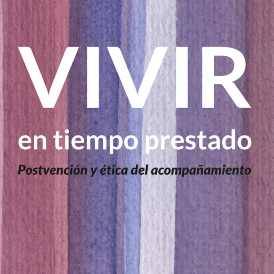 Vivir En Tiempo Prestado. Postvencion Y Etica Del Acompañamiento 1