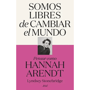 Somos Libres De Cambiar El Mundo Pensar Como Hannah Arendt - Stonebridge, Lyndsey