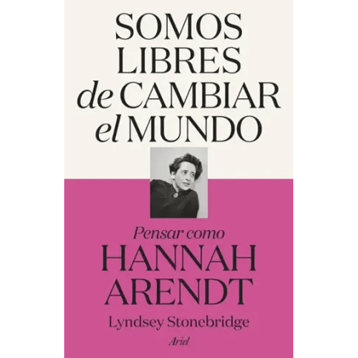 Somos Libres De Cambiar El Mundo Pensar Como Hannah Arendt - Stonebridge, Lyndsey 1