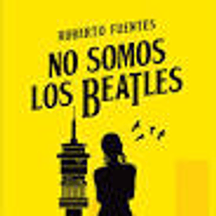 No Somos Los Beatles - Fuentes, Roberto