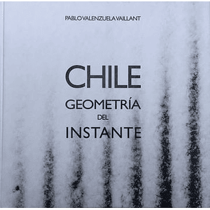 Chile Geometria Del Instante - Pablo Valenzuela Vaillant