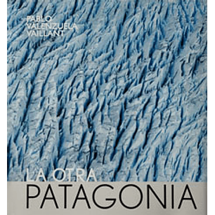 La Otra Patagonia - Pablo Valenzuela Vaillant