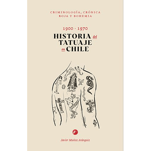 Historia Del Tatuaje En Chile 1900-1970. Criminologia, Cronica Roja Y Bohemia - Muñoz Aranguiz, Javier