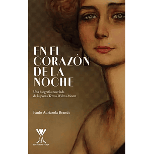 En El Corazon De La Noche Biografia Novelada De La Poeta Teresa Wilms Montt - Adriazola, Paulo