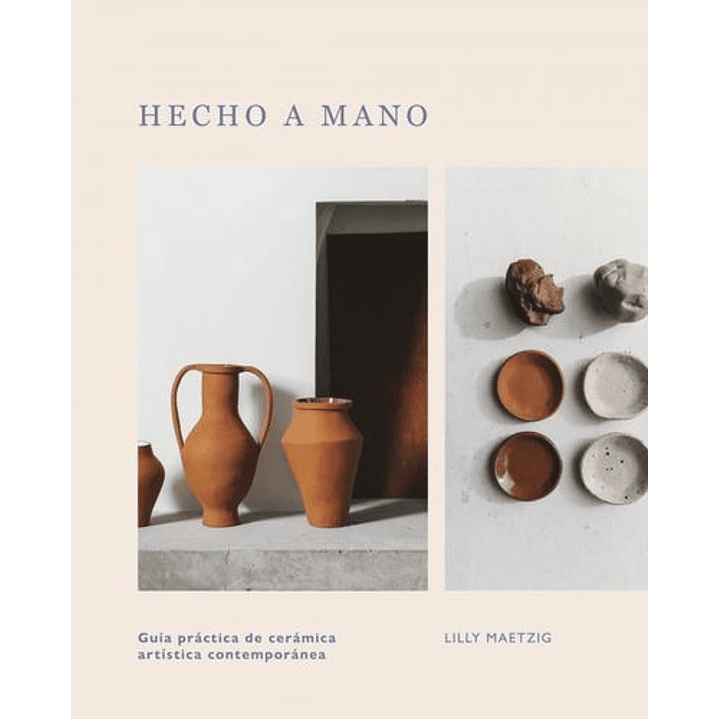 Hecho A Mano: Guia Practica De Ceramica Artistica Contemporanea   - Maetzig, Lilly 1