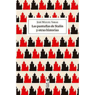 Las Pantuflas De Stalin Y Otras Historias - Varas, Jose Miguel
