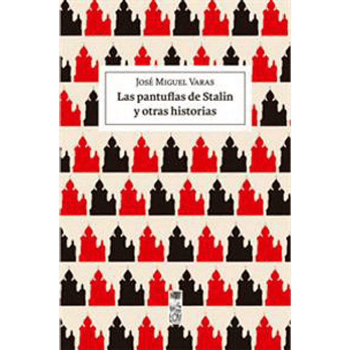 Las Pantuflas De Stalin Y Otras Historias - Varas, Jose Miguel 1