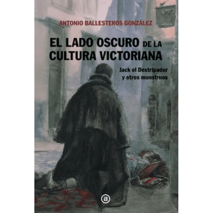 El Lado Oscuro De La Cultura Victoriana - Ballesteros, Antonio 1
