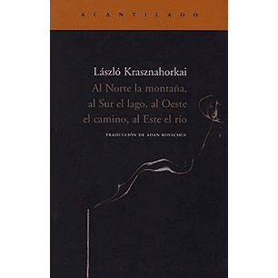 Al Norte La Montaña Al Sur El Lago Al Oeste El Camino Al Este El Rio - Krasznahorkai, Laszlo