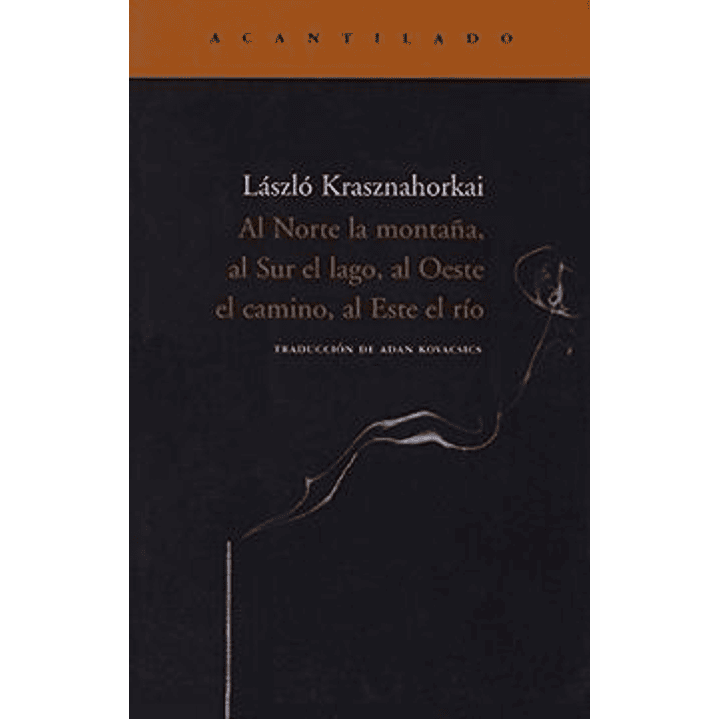 Al Norte La Montaña Al Sur El Lago Al Oeste El Camino Al Este El Rio - Krasznahorkai, Laszlo 1